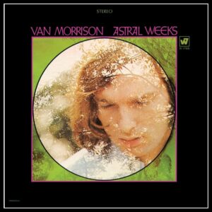 Van Morrison: Astral Weeks; Warner Brothers Records (1968).